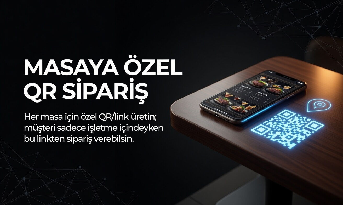 Masaya Özel QR Sipariş Her masa için özel QR/link üretin; müşteri sadece işletme içindeyken bu linkten sipariş verebilsin.